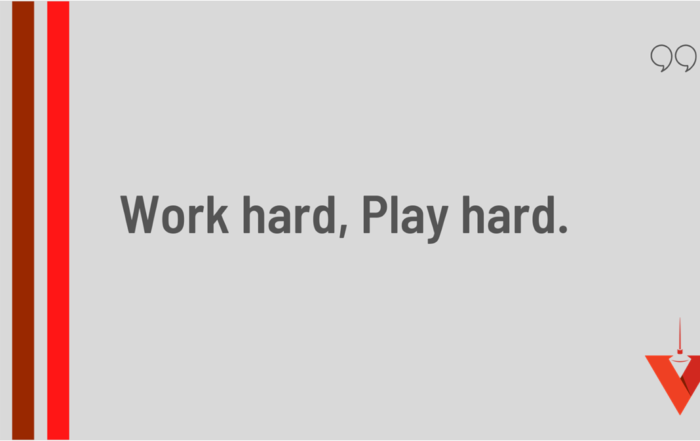 Work Hard, Play Hard.