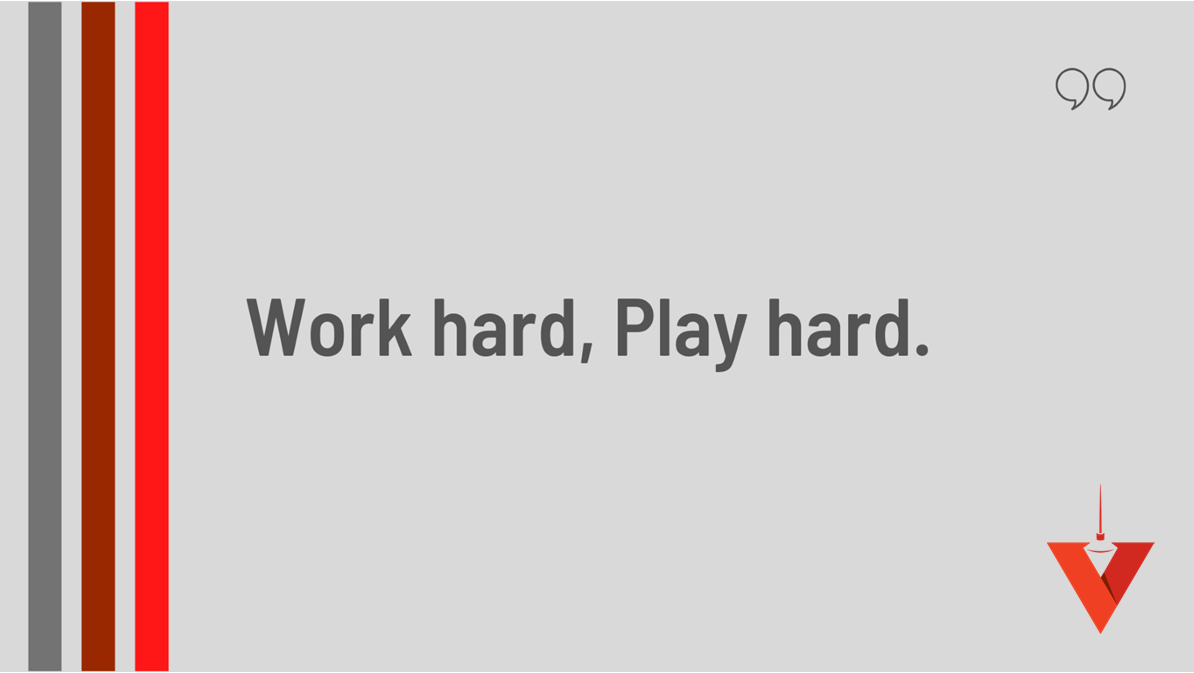 Work Hard, Play Hard.
